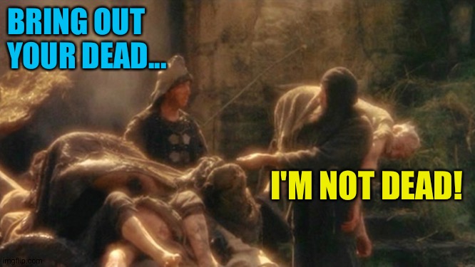 Holy Grail bring out your Dead Memes | BRING OUT 
YOUR DEAD... I'M NOT DEAD! | image tagged in holy grail bring out your dead memes | made w/ Imgflip meme maker