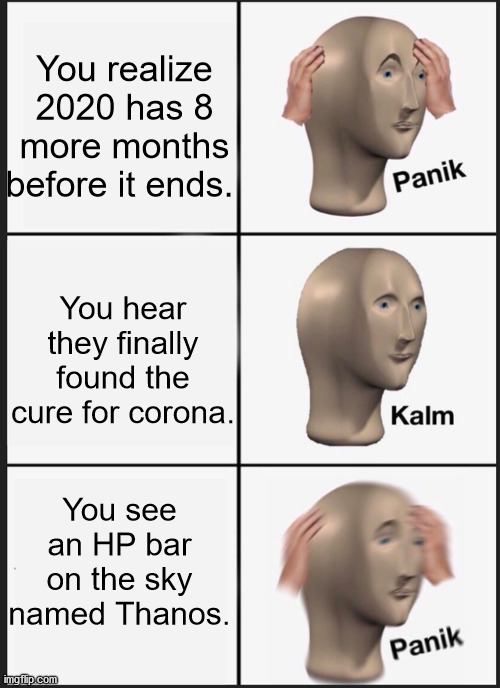 Panik Kalm Panik | You realize 2020 has 8 more months before it ends. You hear they finally found the cure for corona. You see an HP bar on the sky named Thanos. | image tagged in memes,panik kalm panik | made w/ Imgflip meme maker