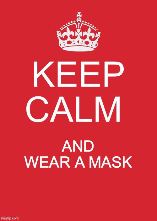Keep Calm And Carry On Red Meme | KEEP CALM; AND WEAR A MASK | image tagged in memes,keep calm and carry on red | made w/ Imgflip meme maker