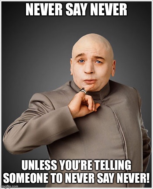 Never | NEVER SAY NEVER; UNLESS YOU’RE TELLING SOMEONE TO NEVER SAY NEVER! | image tagged in memes,dr evil,clever | made w/ Imgflip meme maker