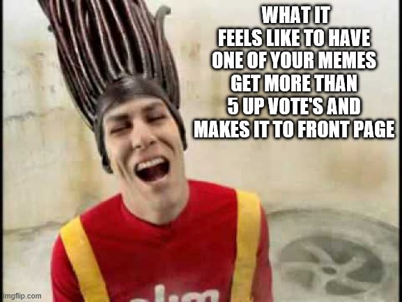 Slim Jim Guy | WHAT IT FEELS LIKE TO HAVE ONE OF YOUR MEMES GET MORE THAN 5 UP VOTE'S AND MAKES IT TO FRONT PAGE | image tagged in slim jim guy | made w/ Imgflip meme maker