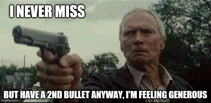 clint eastwood  | I NEVER MISS BUT HAVE A 2ND BULLET ANYWAY, I'M FEELING GENEROUS | image tagged in clint eastwood | made w/ Imgflip meme maker
