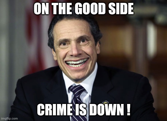 Nobody out there to mug | ON THE GOOD SIDE CRIME IS DOWN ! | image tagged in andrew cuomo,new york,politicians suck,promises,they told me but i didn't listen,too late | made w/ Imgflip meme maker