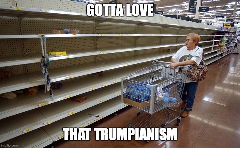 Empty shelves | GOTTA LOVE THAT TRUMPIANISM | image tagged in empty shelves | made w/ Imgflip meme maker