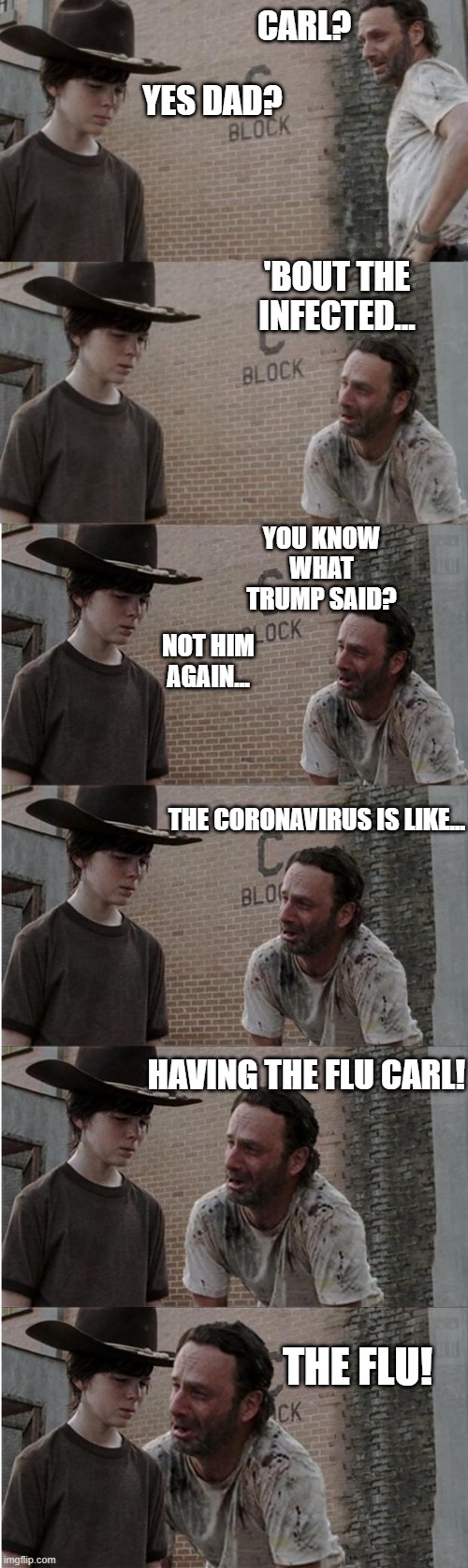Rick and Carl Longer | CARL? YES DAD? 'BOUT THE INFECTED... YOU KNOW WHAT TRUMP SAID? NOT HIM AGAIN... THE CORONAVIRUS IS LIKE... HAVING THE FLU CARL! THE FLU! | image tagged in memes,rick and carl longer | made w/ Imgflip meme maker
