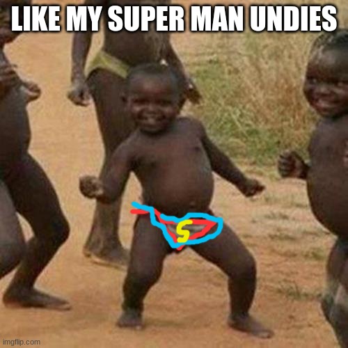 Third World Success Kid Meme | LIKE MY SUPER MAN UNDIES | image tagged in memes,third world success kid | made w/ Imgflip meme maker