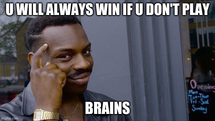 Roll Safe Think About It | U WILL ALWAYS WIN IF U DON'T PLAY; BRAINS | image tagged in memes,roll safe think about it | made w/ Imgflip meme maker