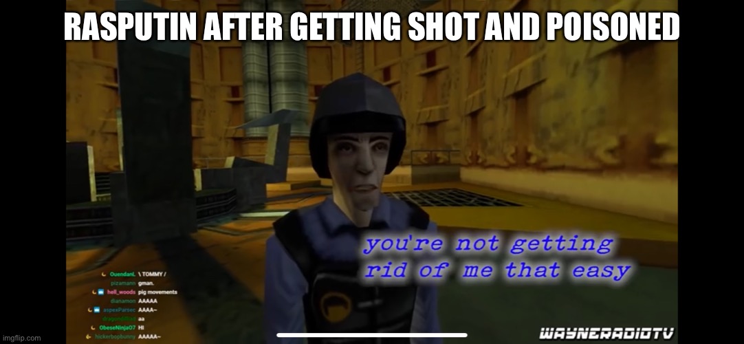 You’re not getting rid of me that easy | RASPUTIN AFTER GETTING SHOT AND POISONED | image tagged in youre not getting rid of me that easy | made w/ Imgflip meme maker