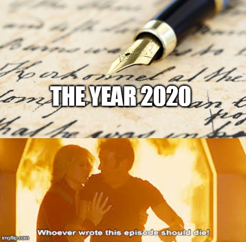 Whoever wrote this year should die! | THE YEAR 2020 | image tagged in galaxy quest,2020,funny memes | made w/ Imgflip meme maker