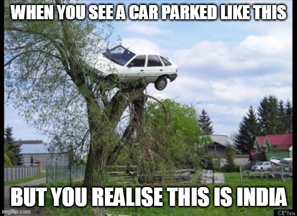 Secure Parking Meme | WHEN YOU SEE A CAR PARKED LIKE THIS; BUT YOU REALISE THIS IS INDIA | image tagged in memes,secure parking | made w/ Imgflip meme maker