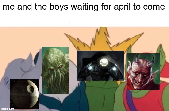 Me And The Boys | me and the boys waiting for april to come | image tagged in memes,me and the boys | made w/ Imgflip meme maker