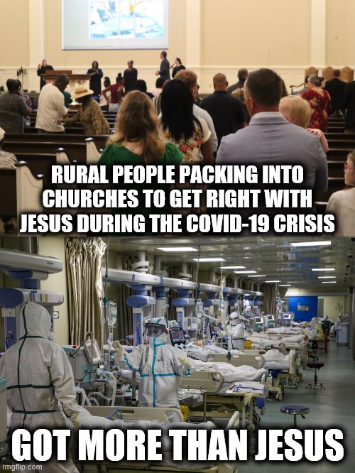 Got stupid?! | RURAL PEOPLE PACKING INTO CHURCHES TO GET RIGHT WITH JESUS DURING THE COVID-19 CRISIS; GOT MORE THAN JESUS | image tagged in memes,coronavirus,churches,jesus,covidiots | made w/ Imgflip meme maker