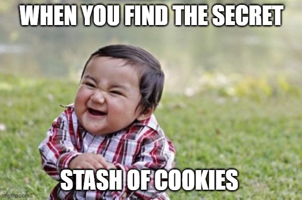 Evil Toddler | WHEN YOU FIND THE SECRET; STASH OF COOKIES | image tagged in memes,evil toddler | made w/ Imgflip meme maker