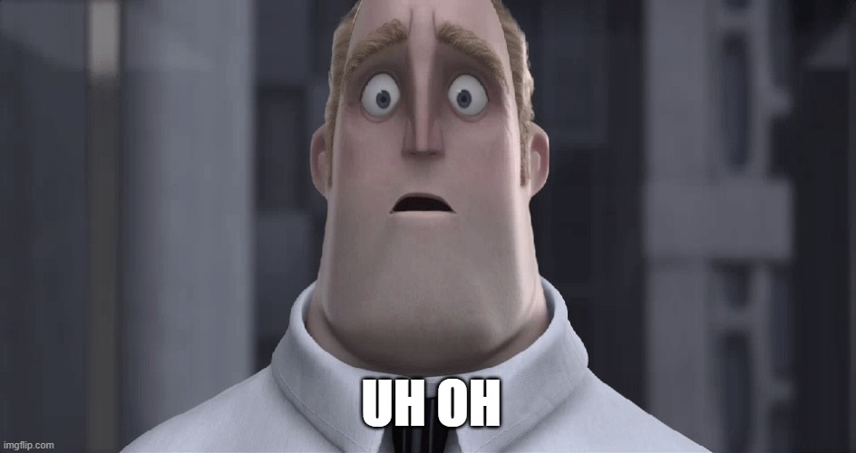 Mr. Incredible "Uh oh" |  UH OH | image tagged in mr incredible uh oh | made w/ Imgflip meme maker