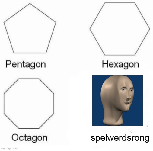 Pentagon Hexagon Octagon | spelwerdsrong | image tagged in memes,pentagon hexagon octagon | made w/ Imgflip meme maker