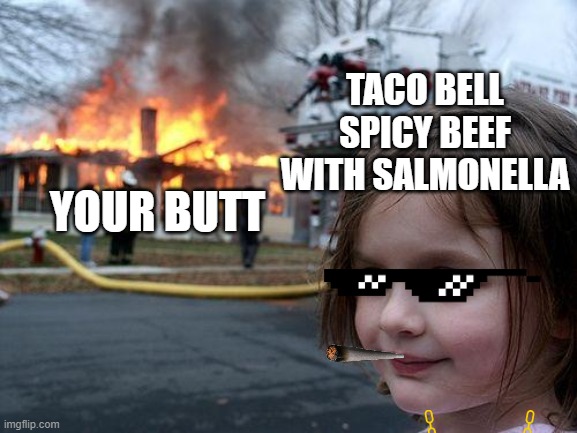 Disaster Girl | TACO BELL SPICY BEEF WITH SALMONELLA; YOUR BUTT | image tagged in memes,disaster girl | made w/ Imgflip meme maker