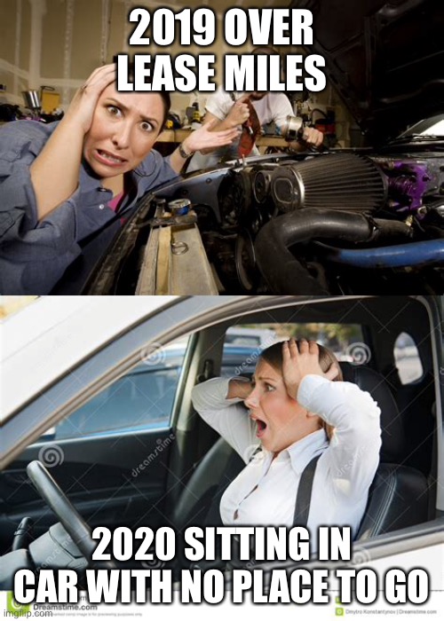 Lease mile dilemma | 2019 OVER LEASE MILES; 2020 SITTING IN CAR WITH NO PLACE TO GO | image tagged in car,2020 | made w/ Imgflip meme maker