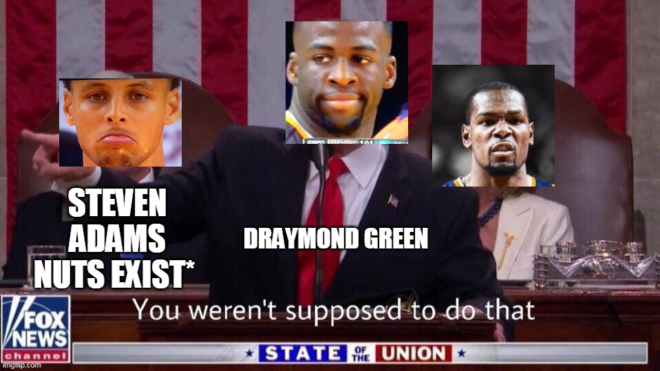 you werent supposed to do that | STEVEN ADAMS NUTS EXIST*; DRAYMOND GREEN | image tagged in you werent supposed to do that | made w/ Imgflip meme maker