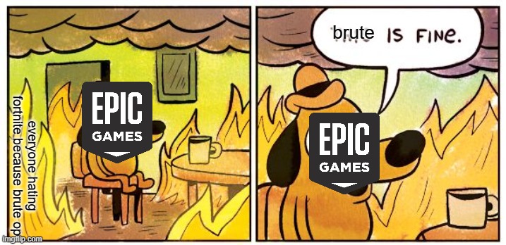 This Is Fine | brute; everyone hating fortnite because brute op | image tagged in memes,this is fine | made w/ Imgflip meme maker