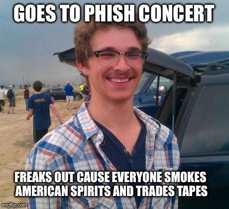 phish hipster | GOES TO PHISH CONCERT FREAKS OUT CAUSE EVERYONE SMOKES AMERICAN SPIRITS AND TRADES TAPES | image tagged in phish hipster | made w/ Imgflip meme maker