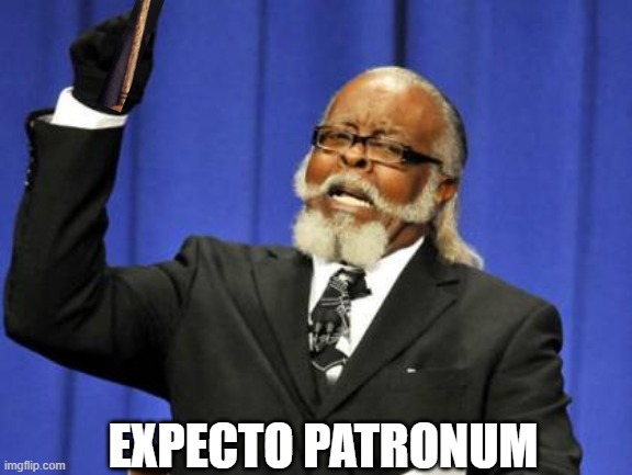 Too Damn High | EXPECTO PATRONUM | image tagged in memes,too damn high | made w/ Imgflip meme maker