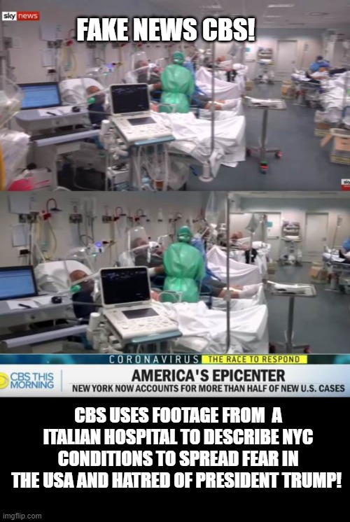 Fake News CBS Broadcasts a Italian Hospital Conditions To Describe NYC  Conditions. | FAKE NEWS CBS! CBS USES FOOTAGE FROM  A ITALIAN HOSPITAL TO DESCRIBE NYC CONDITIONS TO SPREAD FEAR IN THE USA AND HATRED OF PRESIDENT TRUMP! | image tagged in democrats,fake news | made w/ Imgflip meme maker