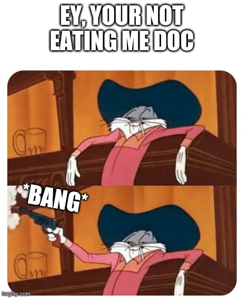 From a FNAF meme from Ememeon | EY, YOUR NOT EATING ME DOC *BANG* | image tagged in bugs bunny shooting | made w/ Imgflip meme maker