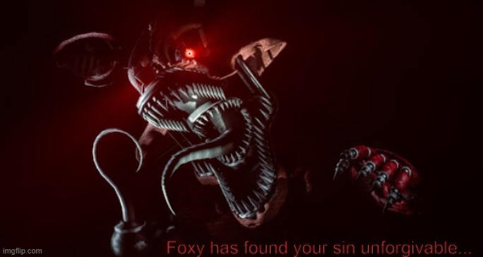 Foxy has found your sin unforgivable... | image tagged in foxy has found your sin unforgivable | made w/ Imgflip meme maker