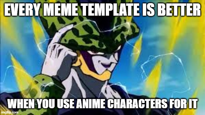 Super Perfect Cell Think About It | EVERY MEME TEMPLATE IS BETTER; WHEN YOU USE ANIME CHARACTERS FOR IT | image tagged in super perfect cell think about it | made w/ Imgflip meme maker
