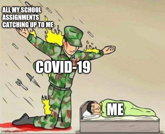 Soldier protecting sleeping child |  ALL MY SCHOOL ASSIGNMENTS CATCHING UP TO ME; COVID-19; ME | image tagged in soldier protecting sleeping child | made w/ Imgflip meme maker
