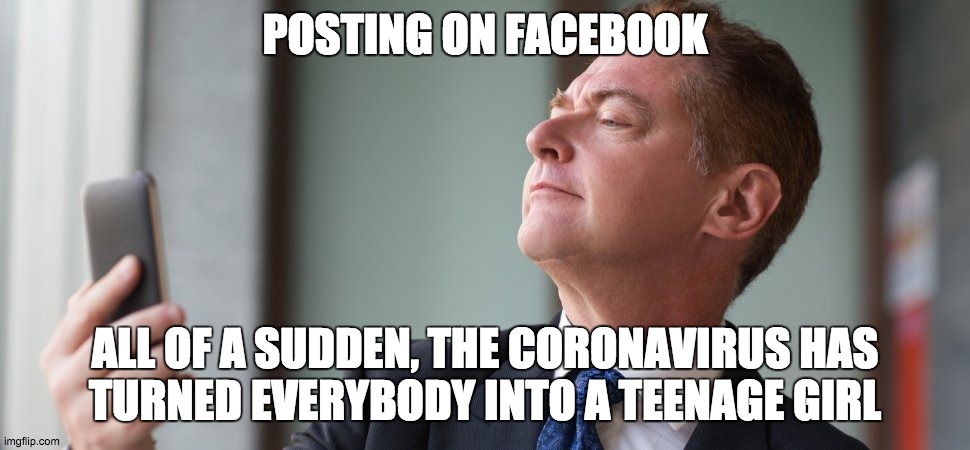 Posting on FaceBook | POSTING ON FACEBOOK; ALL OF A SUDDEN, THE CORONAVIRUS HAS
TURNED EVERYBODY INTO A TEENAGE GIRL | image tagged in facebook,coronavirus | made w/ Imgflip meme maker