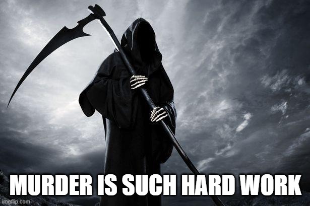 Death | MURDER IS SUCH HARD WORK | image tagged in death | made w/ Imgflip meme maker