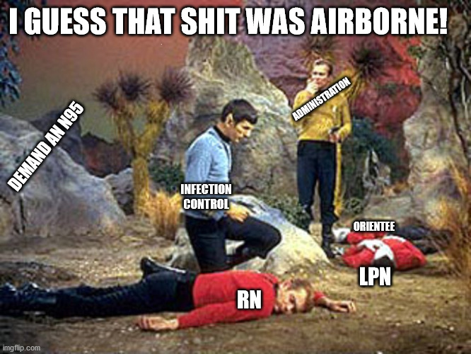 red shirt, dead shirt | I GUESS THAT SHIT WAS AIRBORNE! ADMINISTRATION; DEMAND AN N95; INFECTION CONTROL; ORIENTEE; LPN; RN | image tagged in red shirt dead shirt | made w/ Imgflip meme maker