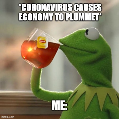 But That's None Of My Business | *CORONAVIRUS CAUSES ECONOMY TO PLUMMET*; ME: | image tagged in memes,but thats none of my business,kermit the frog | made w/ Imgflip meme maker