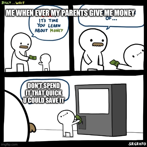 Billy no | ME WHEN EVER MY PARENTS GIVE ME MONEY; DON'T SPEND IT THAT QUICK U COULD SAVE IT | image tagged in billy no | made w/ Imgflip meme maker