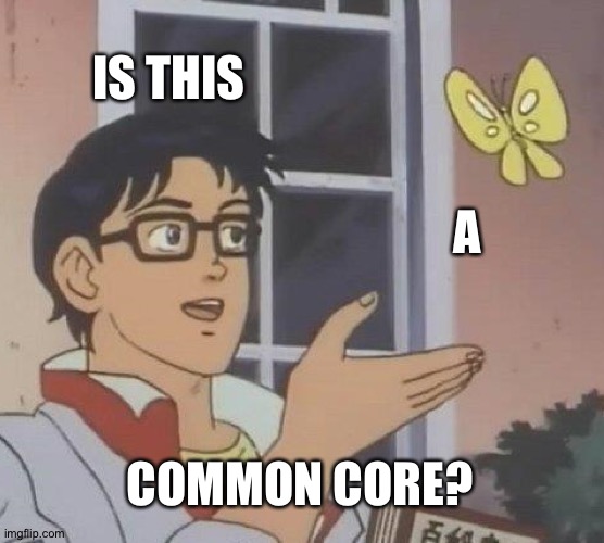 Is This A Pigeon Meme | IS THIS A COMMON CORE? | image tagged in memes,is this a pigeon | made w/ Imgflip meme maker