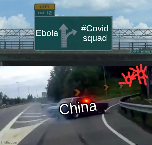 Left Exit 12 Off Ramp Meme | Ebola; #Covid squad; China | image tagged in memes,left exit 12 off ramp | made w/ Imgflip meme maker