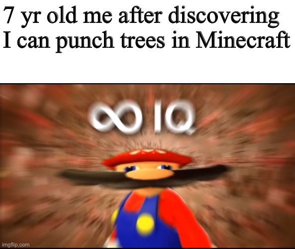 Infinity IQ Mario | 7 yr old me after discovering I can punch trees in Minecraft | image tagged in infinity iq mario | made w/ Imgflip meme maker