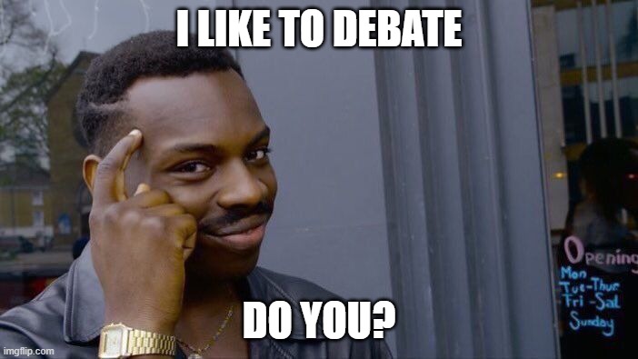 Roll Safe Think About It Meme | I LIKE TO DEBATE; DO YOU? | image tagged in memes,roll safe think about it | made w/ Imgflip meme maker