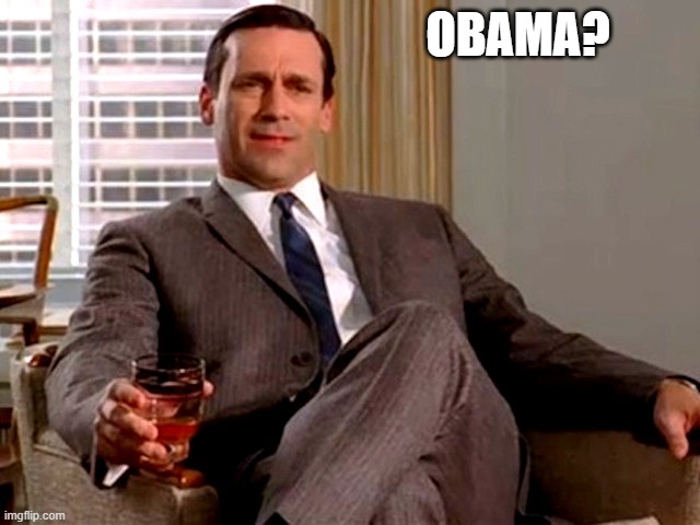 Don Draper | OBAMA? | image tagged in don draper | made w/ Imgflip meme maker