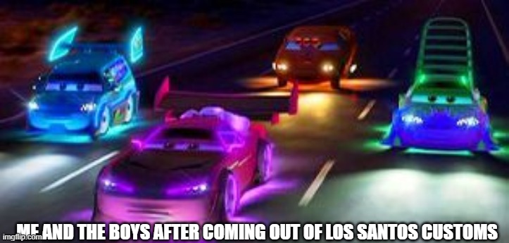 Only real gamers understand | ME AND THE BOYS AFTER COMING OUT OF LOS SANTOS CUSTOMS | image tagged in gta 5,cars,bad luck brian | made w/ Imgflip meme maker