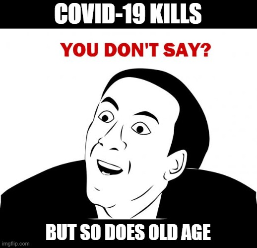 You Don't Say | COVID-19 KILLS; BUT SO DOES OLD AGE | image tagged in memes,you don't say | made w/ Imgflip meme maker