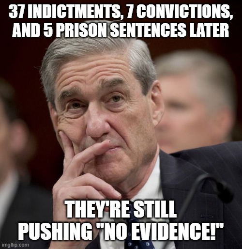 No direct evidence of Trump personally colluding with Russia to steal an election. Trainloads of evidence of other malfeasance. | 37 INDICTMENTS, 7 CONVICTIONS, AND 5 PRISON SENTENCES LATER; THEY'RE STILL PUSHING "NO EVIDENCE!" | image tagged in special council robert mueller,mueller time,mueller,trump,probe,justice | made w/ Imgflip meme maker