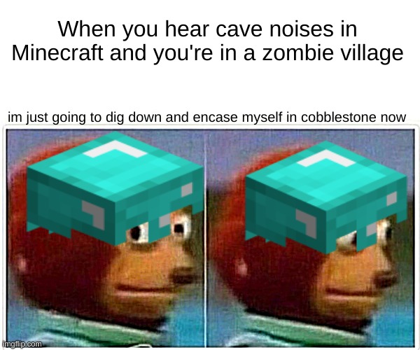 but really tho | When you hear cave noises in Minecraft and you're in a zombie village; im just going to dig down and encase myself in cobblestone now | image tagged in awkward monkey,minecraft,memes | made w/ Imgflip meme maker