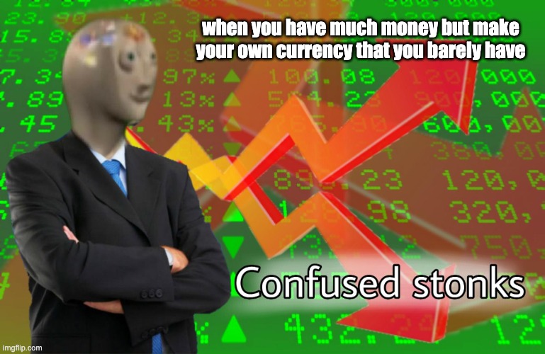 Confused Stonks | when you have much money but make your own currency that you barely have | image tagged in confused stonks | made w/ Imgflip meme maker