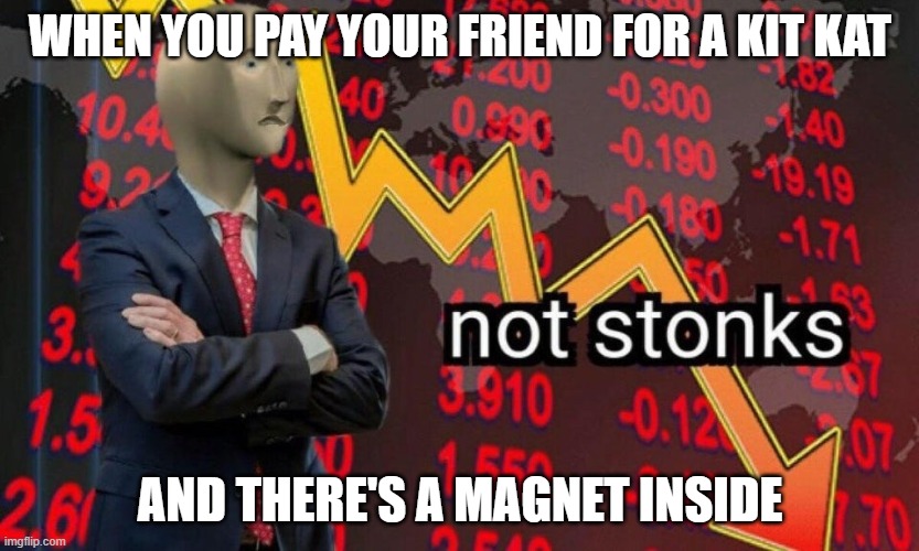 Not stonks | WHEN YOU PAY YOUR FRIEND FOR A KIT KAT; AND THERE'S A MAGNET INSIDE | image tagged in not stonks | made w/ Imgflip meme maker