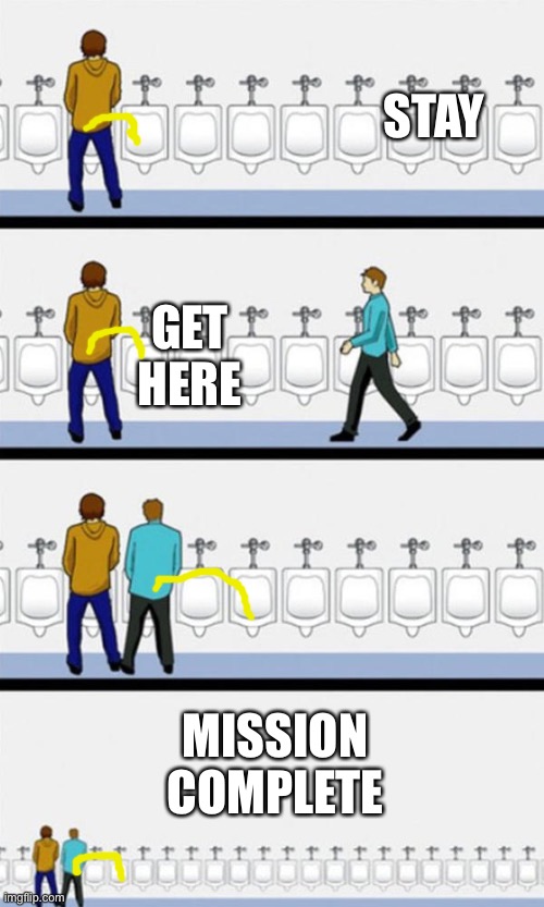 Restroom mission | STAY; GET HERE; MISSION COMPLETE | image tagged in bathroom,dank memes | made w/ Imgflip meme maker