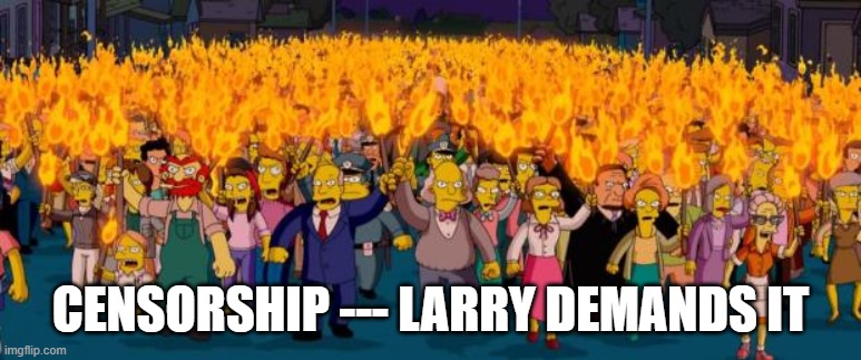 Simpsons angry mob torches | CENSORSHIP --- LARRY DEMANDS IT | image tagged in simpsons angry mob torches | made w/ Imgflip meme maker