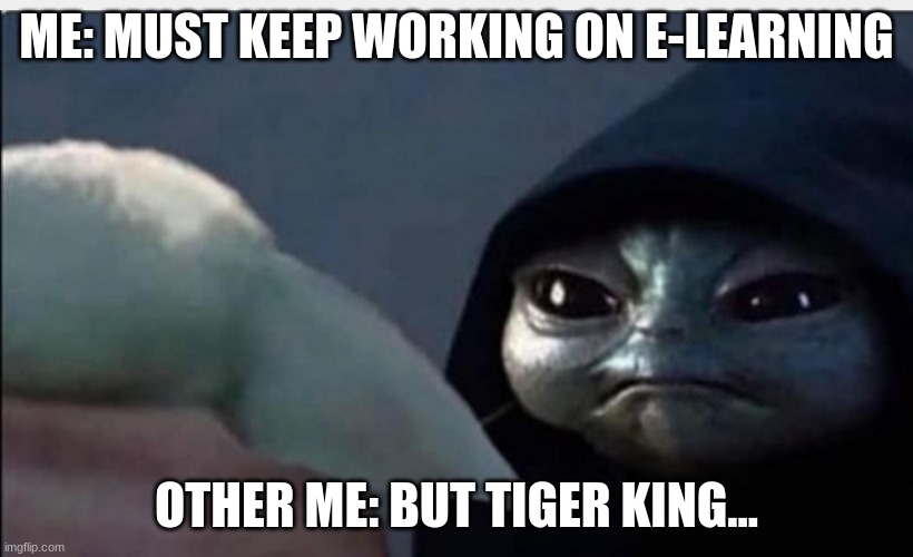 dark baby Yoda | ME: MUST KEEP WORKING ON E-LEARNING; OTHER ME: BUT TIGER KING... | image tagged in dark baby yoda | made w/ Imgflip meme maker