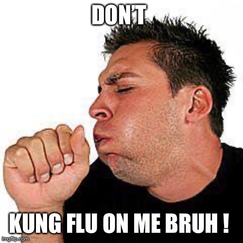 coughing guy | DON’T; KUNG FLU ON ME BRUH ! | image tagged in coughing guy | made w/ Imgflip meme maker